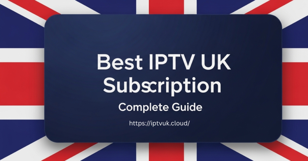 Best IPTV UK Subscription